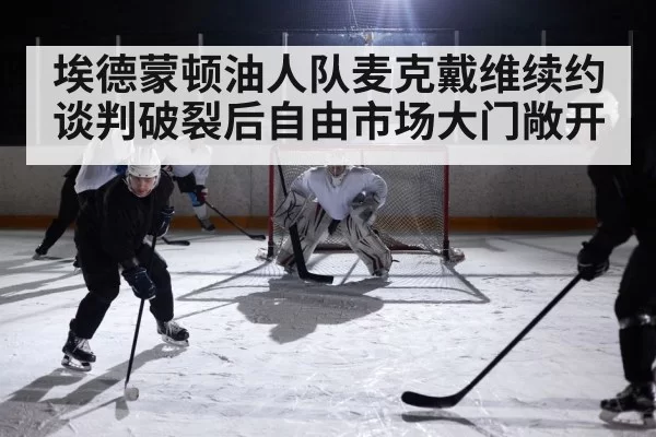 埃德蒙顿油人队麦克戴维续约谈判破裂后自由市场大门敞开