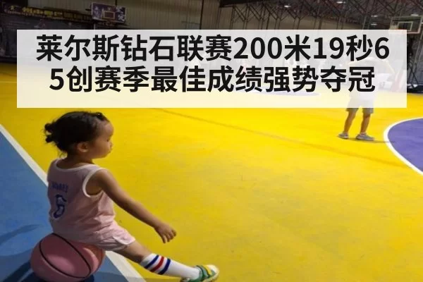 莱尔斯钻石联赛200米19秒65创赛季最佳成绩强势夺冠