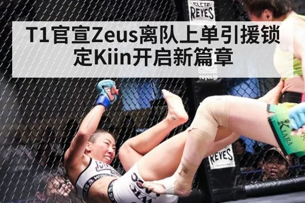 T1官宣Zeus离队上单引援锁定Kiin开启新篇章