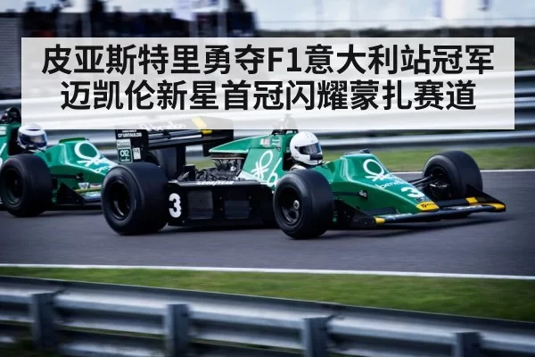 皮亚斯特里勇夺F1意大利站冠军 迈凯伦新星首冠闪耀蒙扎赛道