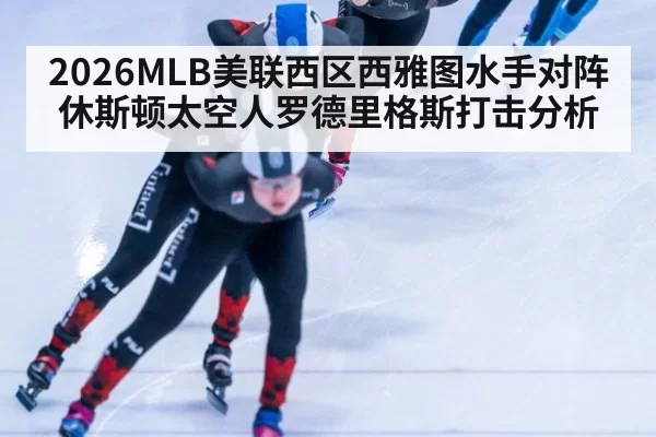 2026MLB美联西区西雅图水手对阵休斯顿太空人罗德里格斯打击分析